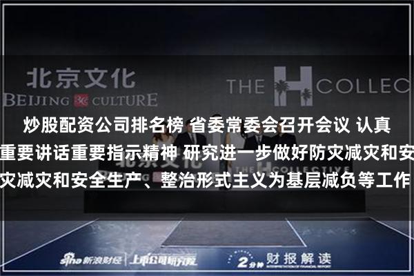 炒股配资公司排名榜 省委常委会召开会议 认真学习贯彻习近平总书记重要讲话重要指示精神 研究进一步做好防灾减灾和安全生产、整治形式主义为基层减负等工作 黄坤明主持会议