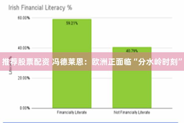 推荐股票配资 冯德莱恩：欧洲正面临“分水岭时刻”