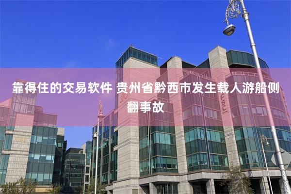 靠得住的交易软件 贵州省黔西市发生载人游船侧翻事故