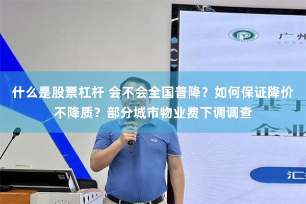 什么是股票杠杆 会不会全国普降？如何保证降价不降质？部分城市物业费下调调查